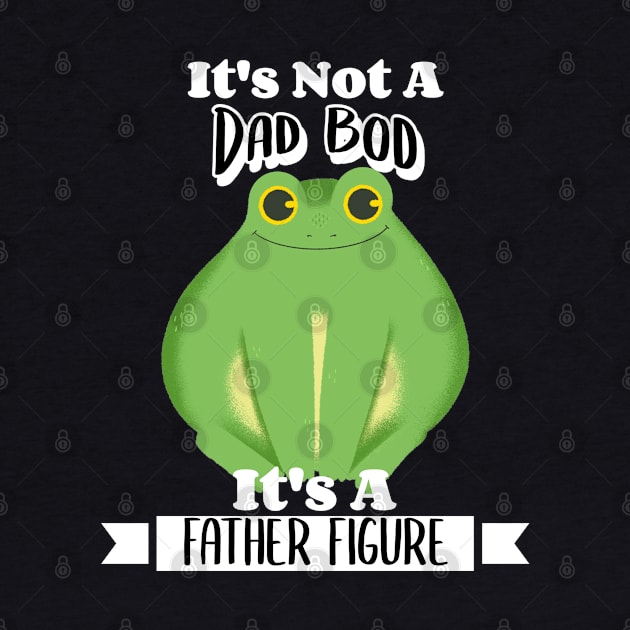 It's Not A Dad Bod It's A Father Figure Frog by LadySaltwater